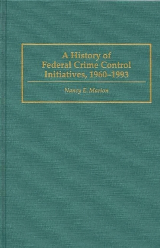 A History of Federal Crime Control Initiatives, 1960-1993 av Nancy E. Marion (Hardcover)