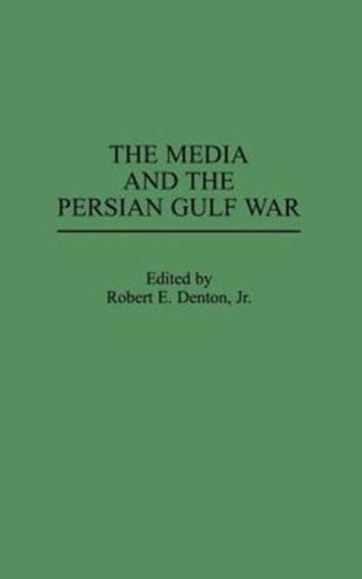 The Media and the Persian Gulf War av Robert E.Denton Jr. (Hardcover)