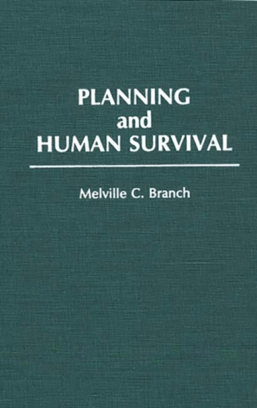 Planning and Human Survival av Melville C. Branch (Hardcover)