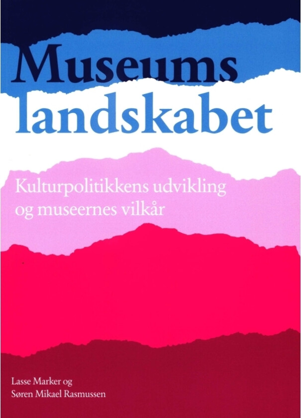 Museumslandskapet – kulturpolitikkens utvikling og museenes vilkår | Lasse Marker og Søren Mikael Rasmussen | Språk: Dansk