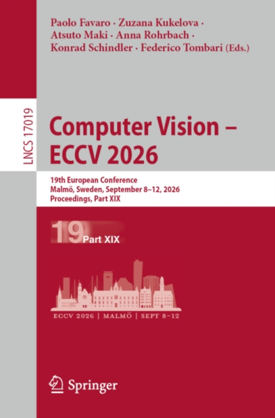 Computer Vision – ECCV 2026 19th European Conference, Malmo, Sweden, September 8–12, 2026, Proceedings, Part XIX