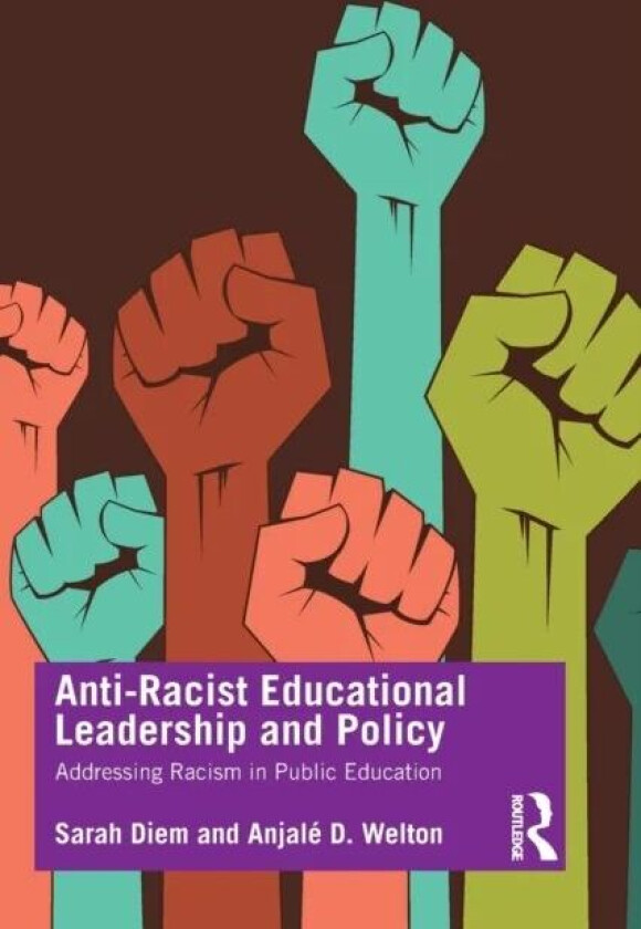 Anti-Racist Educational Leadership and Policy av Sarah (University of Missouri USA) Diem, Anjale D. (University of Illinois USA) Welton