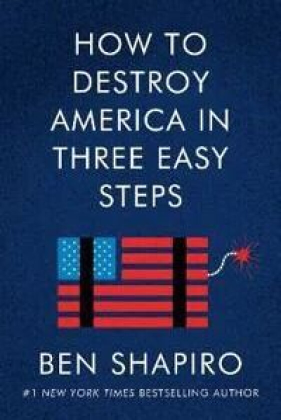 How to Destroy America in Three Easy Steps av Ben Shapiro