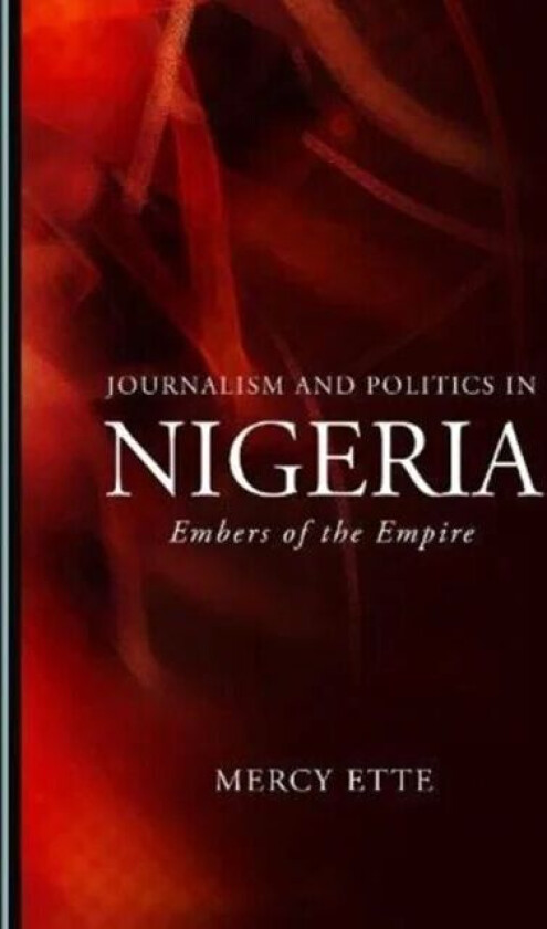 Journalism and Politics in Nigeria av Mercy Ette