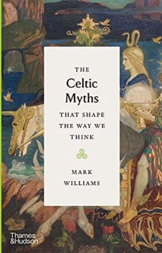 The Celtic Myths That Shape the Way We Think av Mark Williams