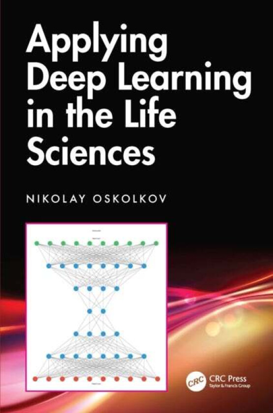 Applying Deep Learning in the Life Sciences av Nikolay Oskolkov