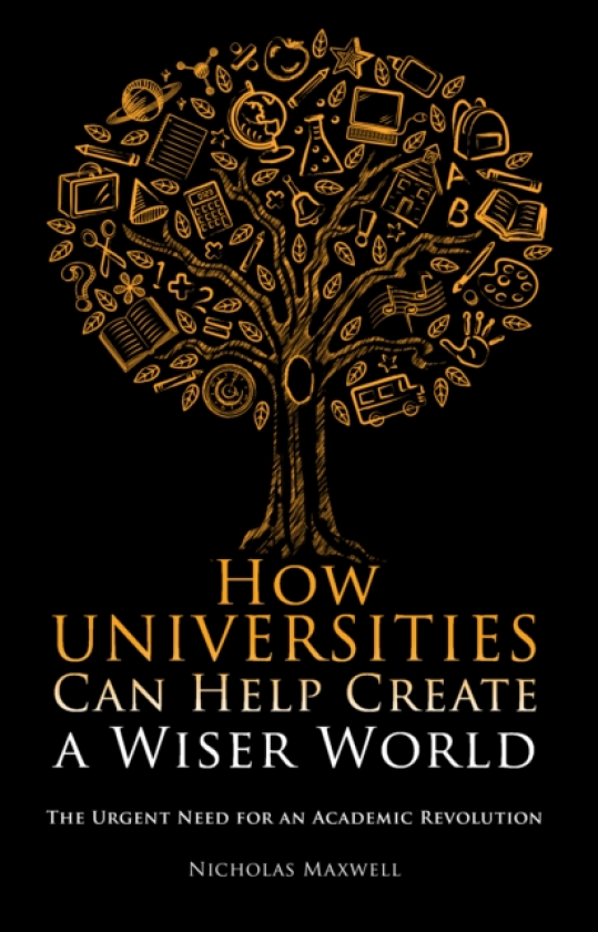 How Universities Can Help Create a Wiser World The Urgent Need for an Academic Revolution