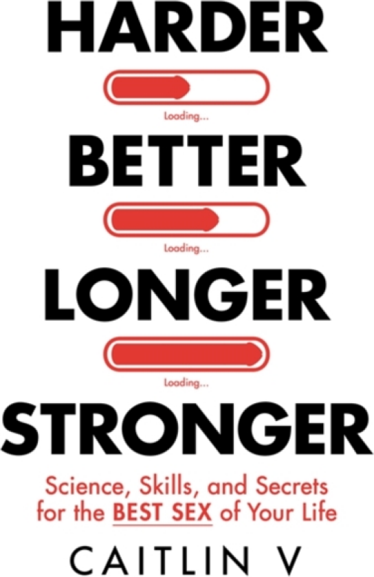 Harder, Better, Longer, Stronger Science, Skills and Secrets for the Best Sex of Your Life