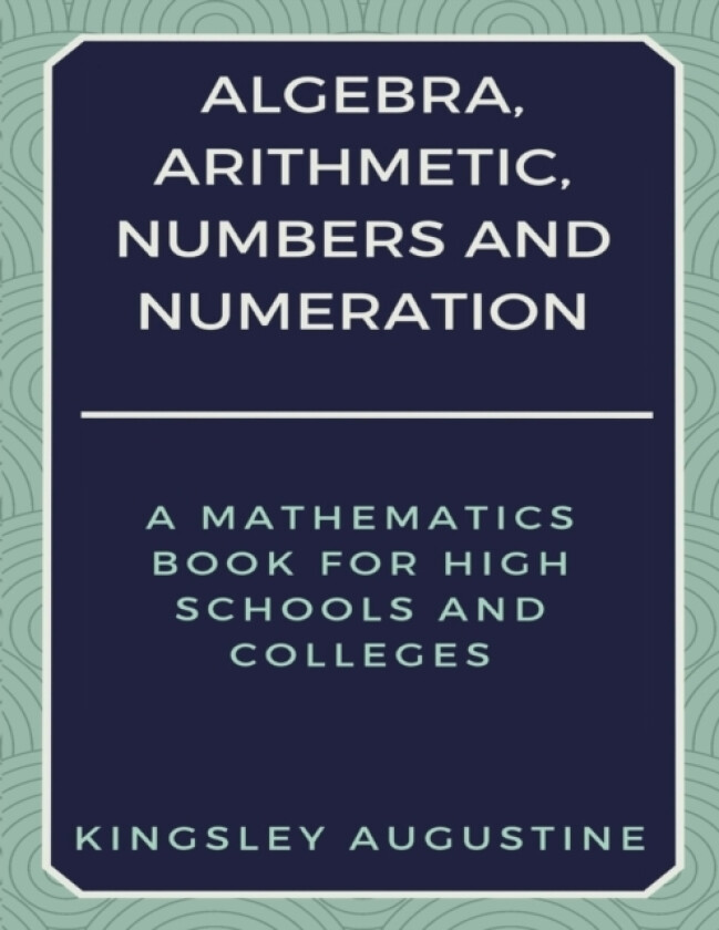 Algebra, Arithmetic, Numbers and Numeration av Kingsley Augustine (Paperback)