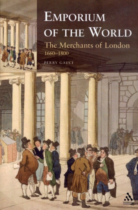 Emporium of the World: the Merchants of London 1660-1800 av Perry Gauci (Hardcover)