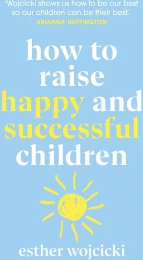How to Raise Happy and Successful Children av Esther Wojcicki