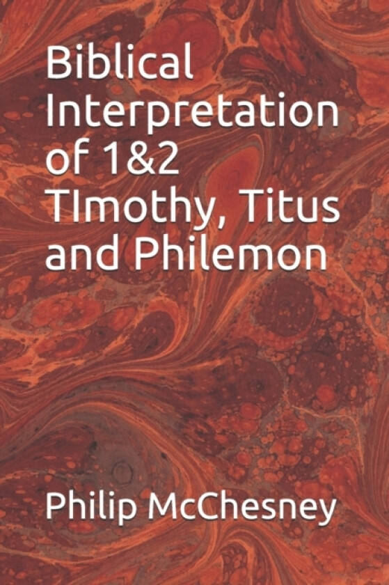 Biblical Interpretation of 1&2 TImothy, Titus and Philemon av Philip McChesney (Paperback)
