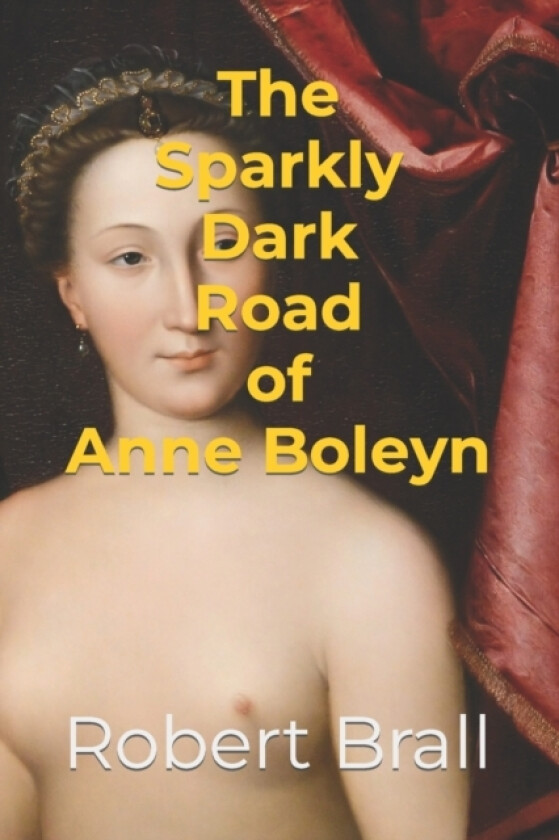 The Sparkly Dark Road Of Anne Boleyn av Robert Brall (Paperback)