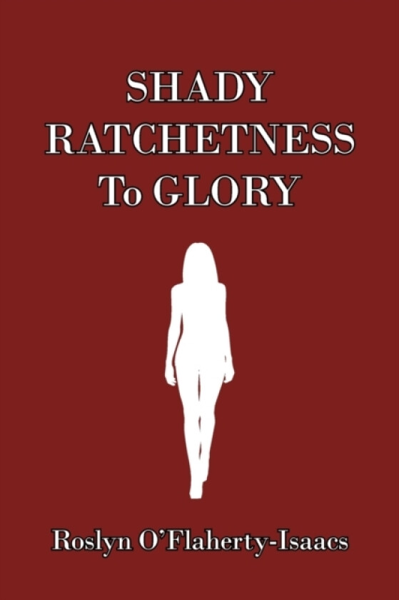 Shady Ratchetness to Glory av Roslyn O'Flaherty-Isaacs (Paperback)