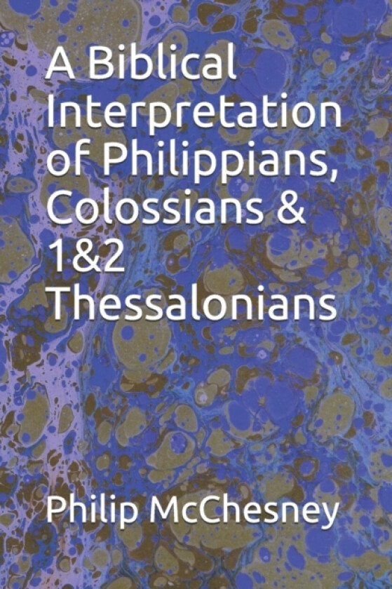 A Biblical Interpretation of Philippians, Colossians & 1&2 Thessalonians av Philip McChesney (Paperback)