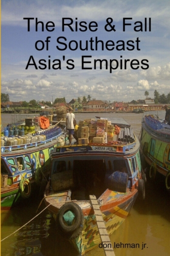 The Rise & Fall of Southeast Asia's Empires av Don Jr Lehman (Paperback)