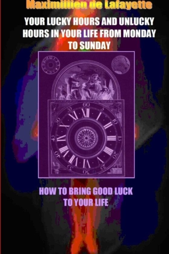 Your Lucky Hours and Unlucky Hours in Your Life From Monday To Sunday. av Maximillien De Lafayette (Paperback)