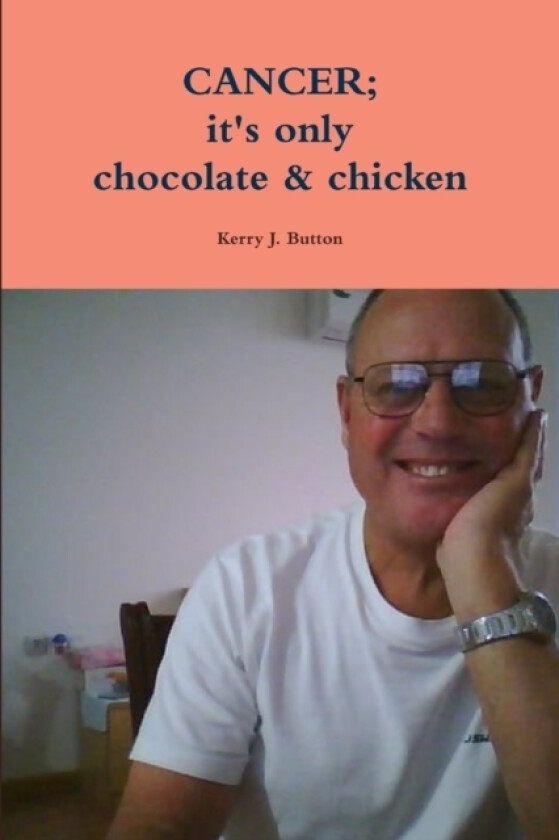 CANCER; it's only chocolate & chicken av Kerry J Button (Paperback)
