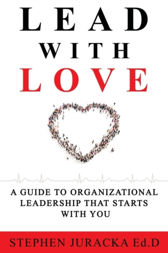 Lead with Love av Stephen Juracka Ed D (Paperback)