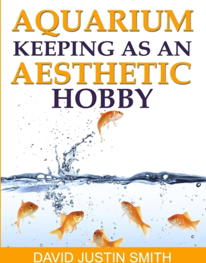 Aquarium Keeping as an Aesthetic Hobby av David Justin Smith (Paperback)