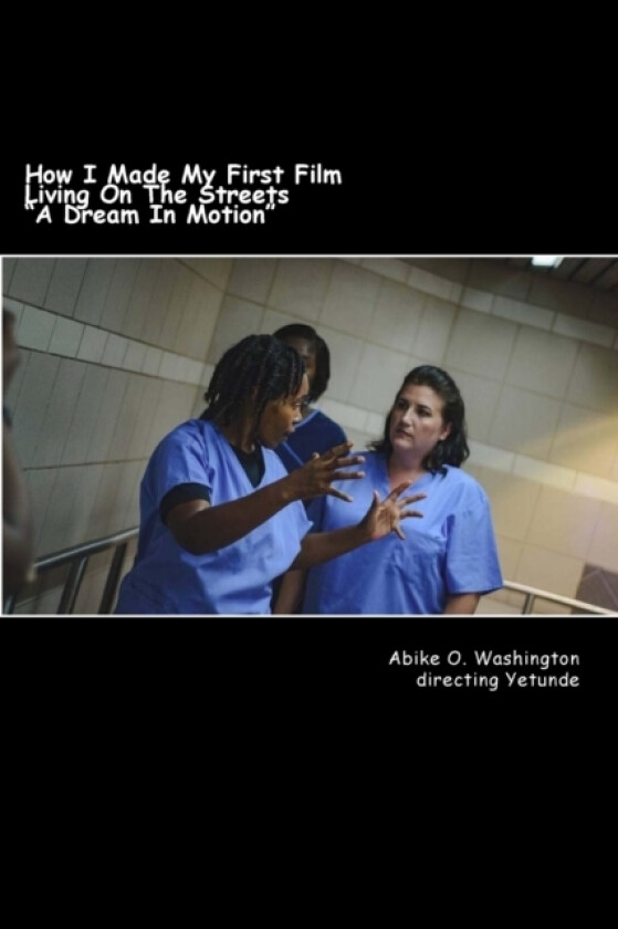 How I Made My First Film Living On The Streets A Dream In Motion av Abike O Washington (Paperback)