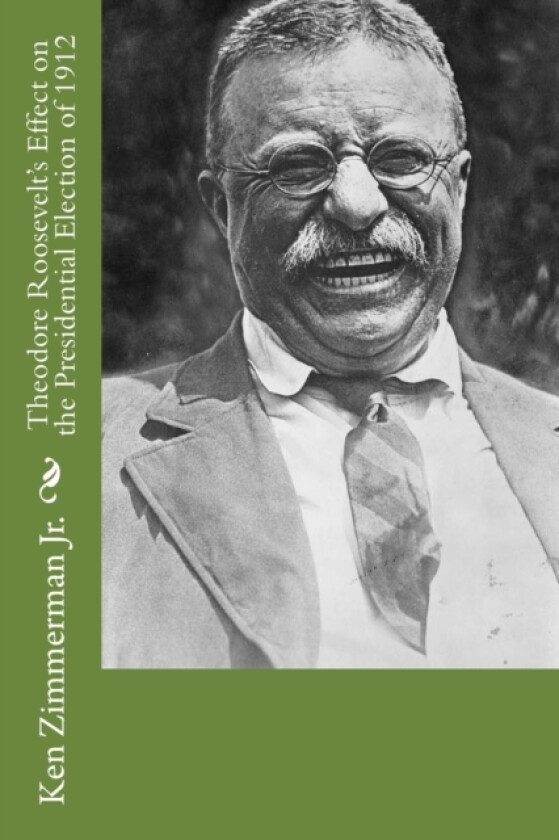Theodore Roosevelt's Effect on the Presidential Election of 1912 av Ken Jr Zimmerman (Paperback)