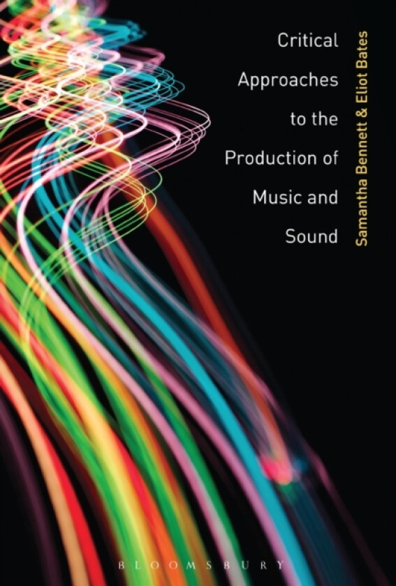 Critical Approaches to the Production of Music and Sound av Dr Samantha Bennett, Eliot Bates (Hardcover)