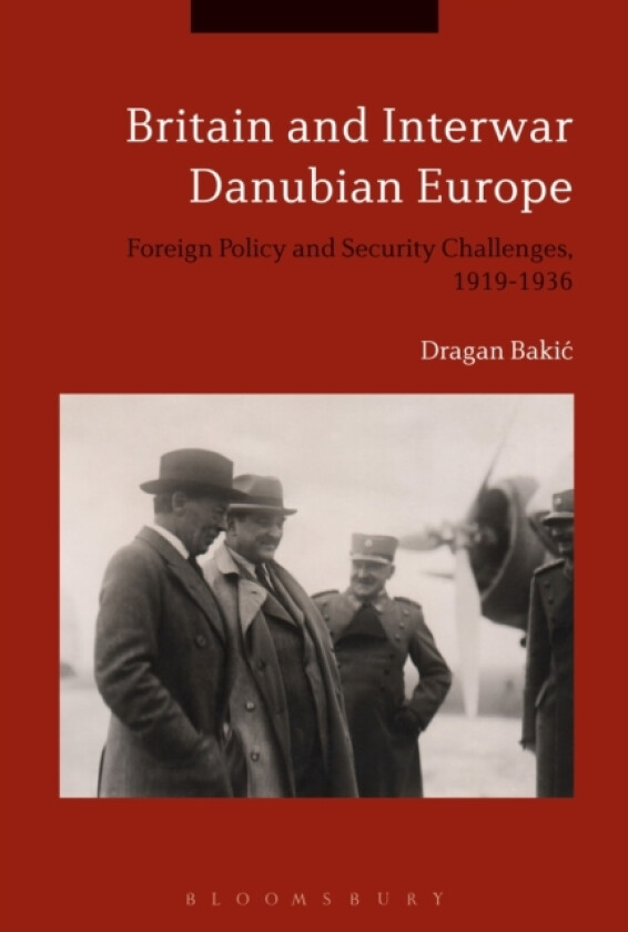 Britain and Interwar Danubian Europe av Dr Dragan Bakic (Hardcover)