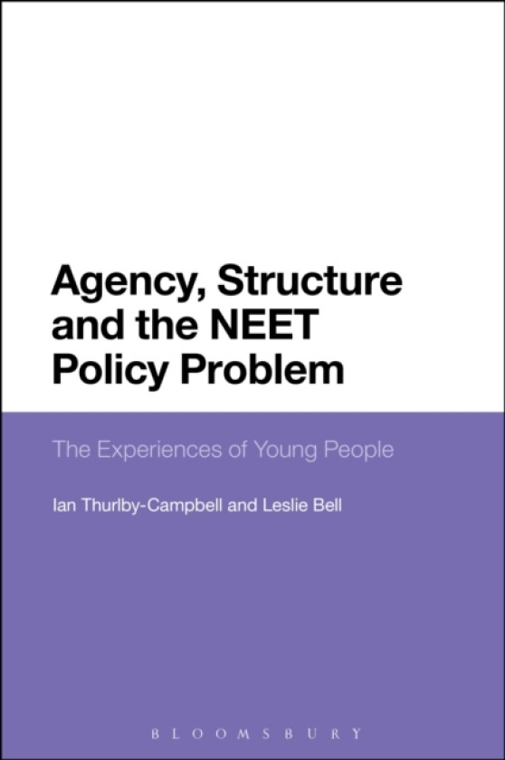 Agency, Structure and the NEET Policy Problem av Professor Leslie Bell, Dr Ian Thurlby-Campbell (Hardcover)