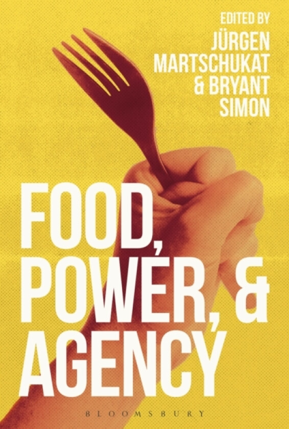 Food, Power, and Agency av Jurgen Martschukat, Bryant Simon (Hardcover)