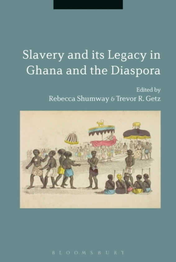 Slavery and its Legacy in Ghana and the Diaspora av Rebecca Shumway, Trevor R. Getz (Hardcover)