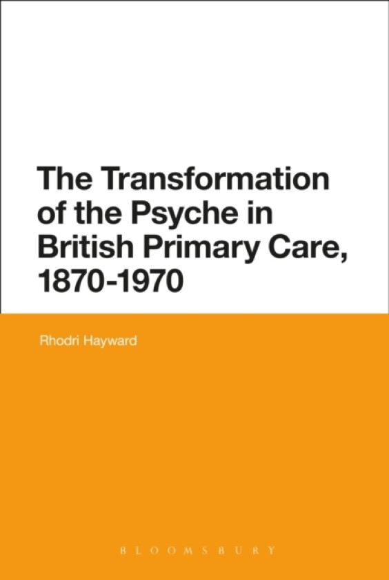 The Transformation of the Psyche in British Primary Care, 1870-1970 av Dr Rhodri Hayward (Paperback)