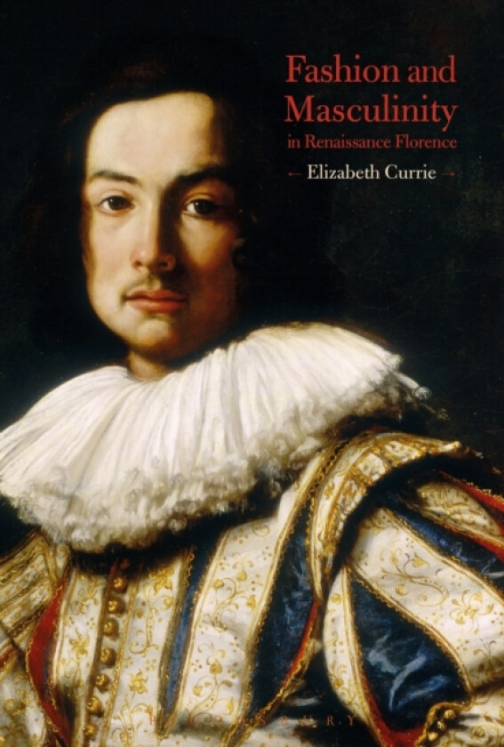Fashion and Masculinity in Renaissance Florence av Elizabeth Currie (Hardcover)