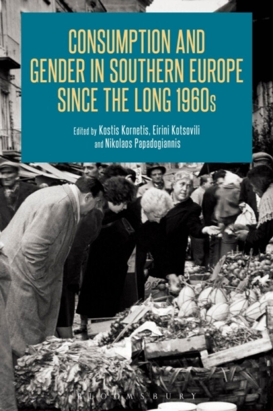 Consumption and Gender in Southern Europe since the Long 1960s av Dr Kostis Kornetis, Dr Eirini Kotsovili, Dr Nikolaos Papadogiannis (Hardcover)