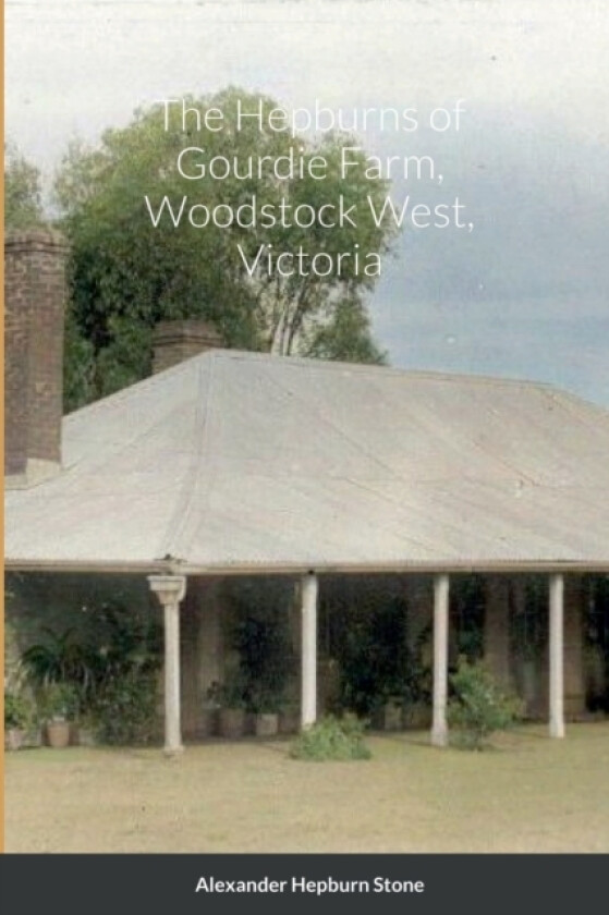 The Hepburns at Gourdie Farm Woodstock West, Victoria av Alexander Hepburn Stone (Paperback)