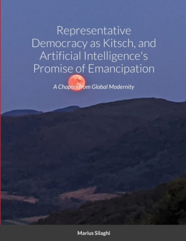 Representative Democracy as Kitsch, and Artificial Intelligence's Promise of Emancipation av Marius Silaghi (Paperback)