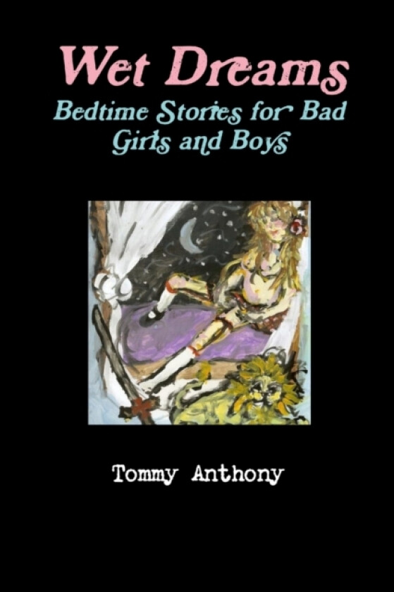 Wet Dreams: Bedtime Stories for Bad Girls and Boys av Tommy Anthony (Paperback)