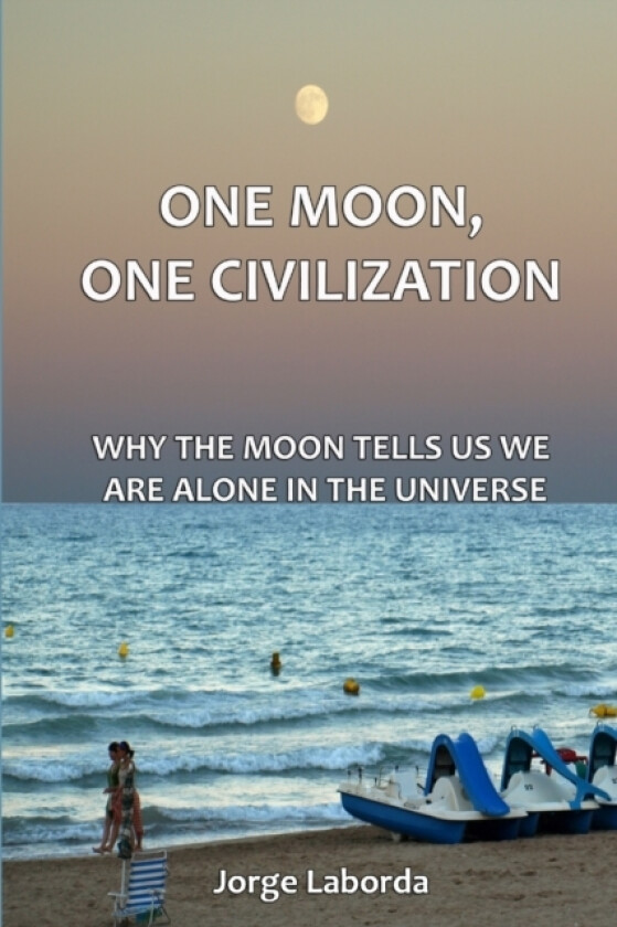 One Moon, One Civilization. Why the Moon Tells Us We are Alone in the Universe av Jorge Laborda (Paperback)