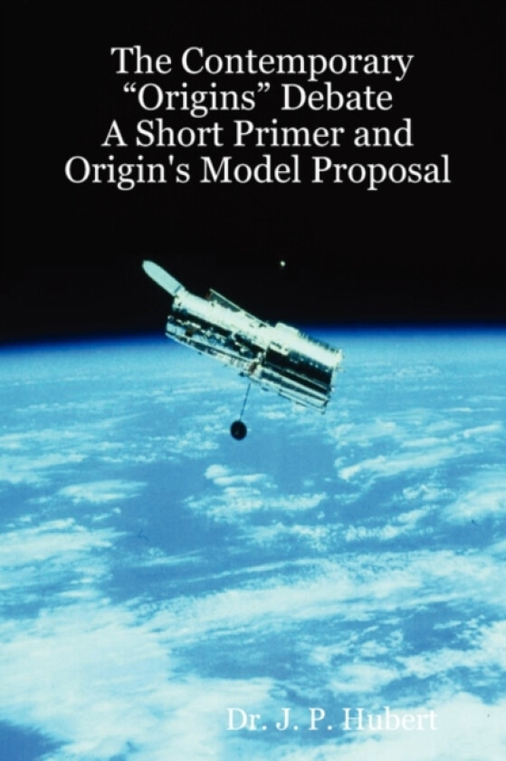 The Contemporary "Origins" Debate: A Short Primer and Origin's Model Proposal av Dr.J.P. Hubert (Paperback)