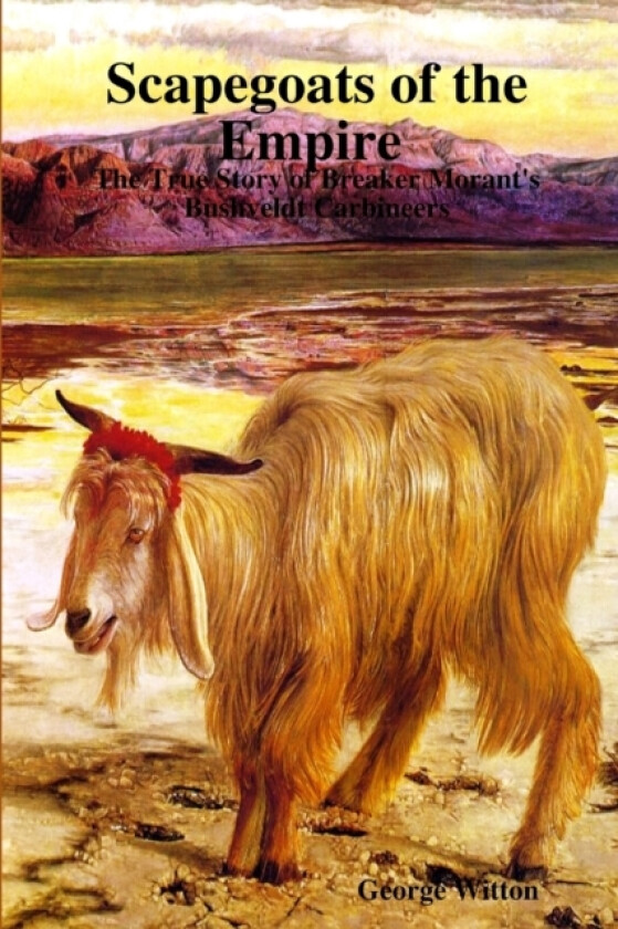 Scapegoats of the Empire The True Story of Breaker Morant's Bushveldt Carbineers av George Witton (Paperback)