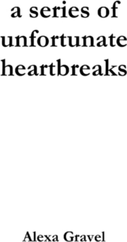 A series of unfortunate heartbreaks av Alexa Gravel (Paperback)