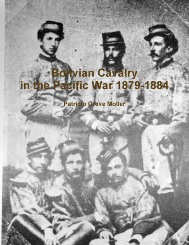 Bolivian Cavalry in the Pacific War 1879-1884 av Patricio Greve Moller (Paperback)