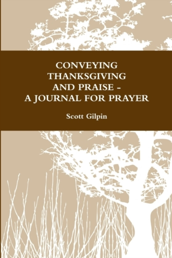 Conveying Thanksgiving and Praise -A Journal for Prayer av Scott Gilpin (Paperback)