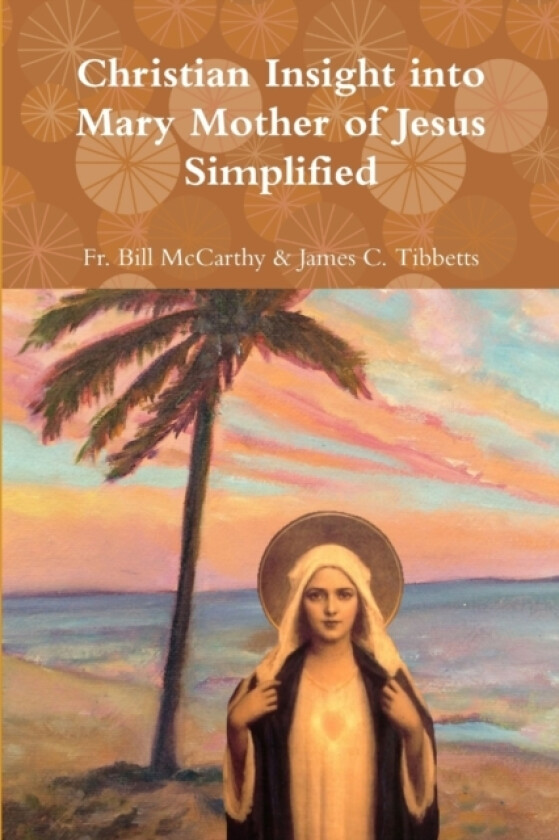Christian Insight into Mary Mother of Jesus Simplified av Fr Bill McCarthy & James C Tibbetts (Paperback)