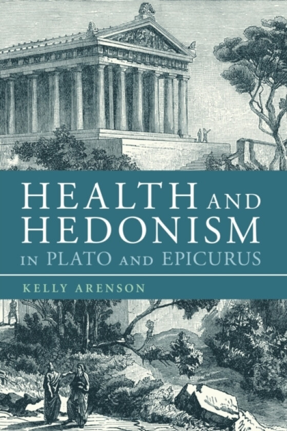 Health and Hedonism in Plato and Epicurus av Dr Kelly Arenson (Paperback)