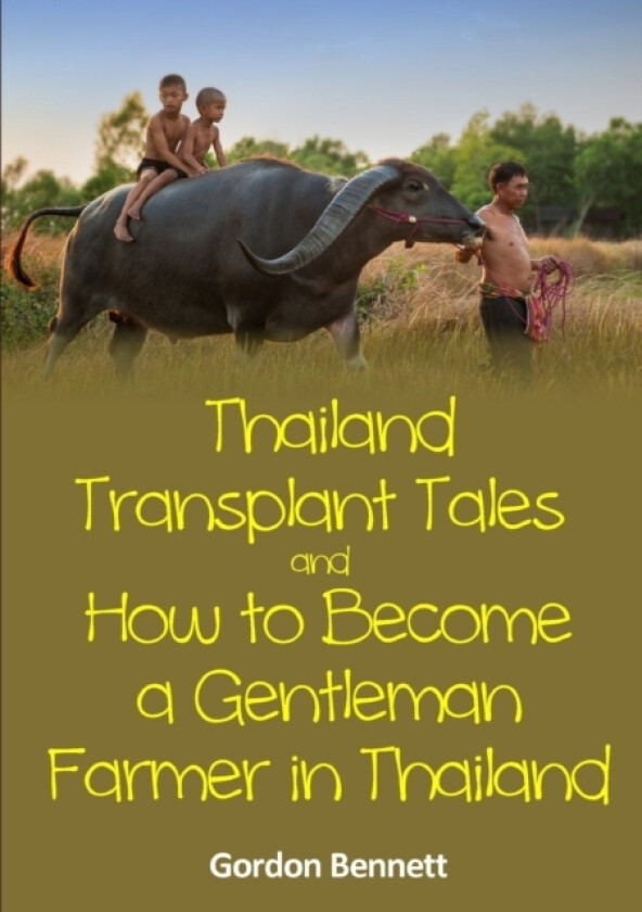 Thailand Transplant Tales and How to Become a Gentleman Farmer in Thailand av Gordon Bennett (Paperback)