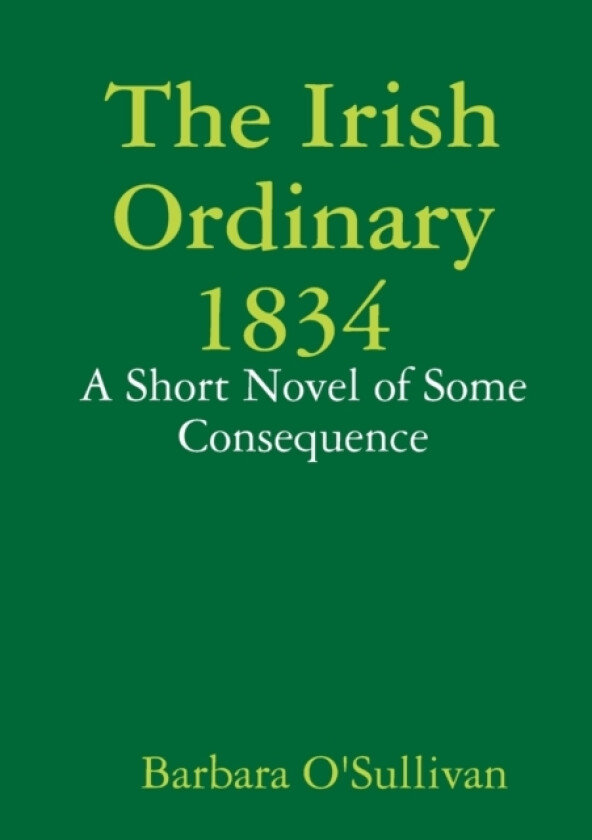 The Irish Ordinary 1834 A Short Novel of Some Consequence av Barbara O'Sullivan (Paperback)