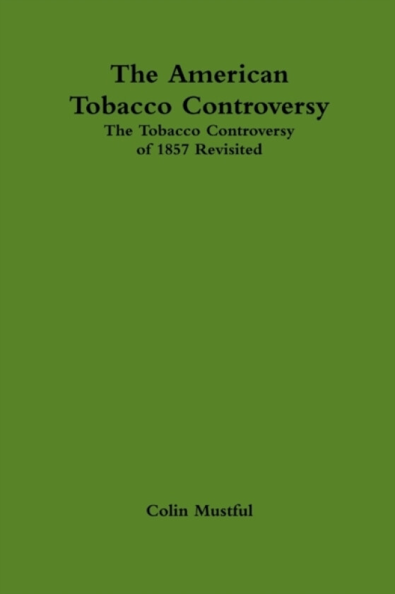 The American Tobacco Controversy: The Tobacco Controversy of 1857 Revisited av Colin Mustful (Paperback)