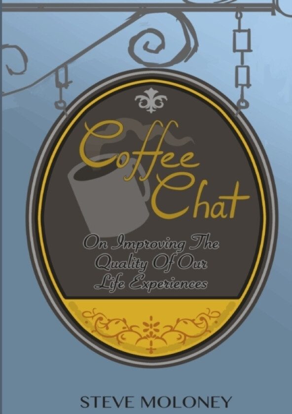 Coffee Chat on Improving the Quality of Our Life Experiences av Steve Moloney (Paperback)