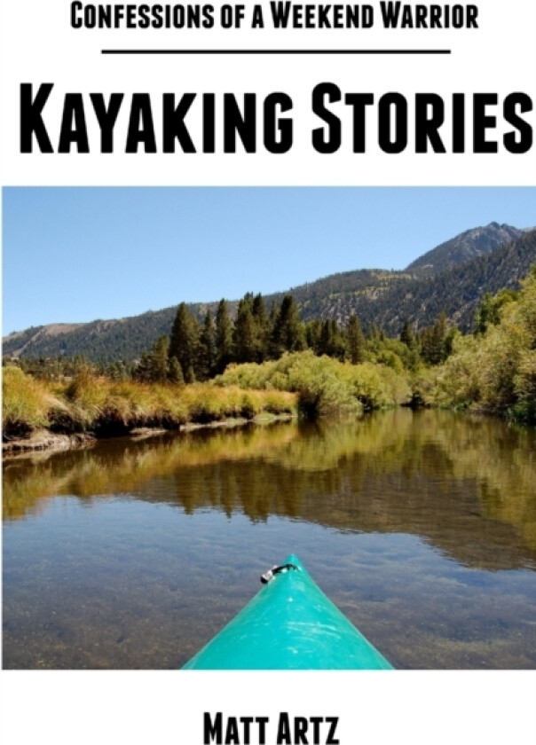 Confessions of a Weekend Warrior: Kayaking Stories av Matt Artz (Paperback)